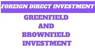 Greenfield and Brownfield investment || Forms of Foreign direct investment