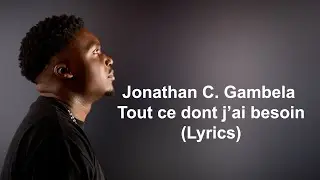 Jonathan C. Gambela -  Tout ce dont j'ai besoin (Lyrics)