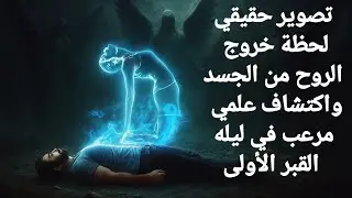 تصوير حقيقي لحظة خروج الروح من الجسد واكتشاف علمي مرعب في ليلة القبر الاولي