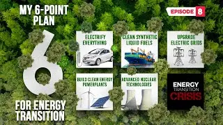 Energy Transition Crisis - Episode 8: My 6-Point Plan for Energy Transition