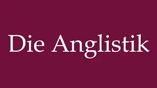How to Pronounce ''Die Anglistik'' (The English Studies) Correctly in German