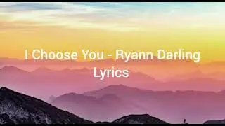 I Choose You - Ryann Darling Lyrics 