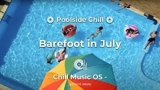 Barefoot in July - Poolside Chill &ndash; Summer Chill Out Music ☀️💦