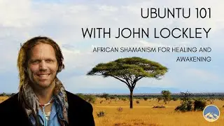 East West Interviews: John Lockley | Ubuntu 101 African Shamanism | Ancestral Prayer | Dreams