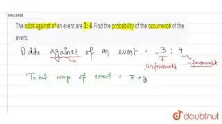 The odds against of an event are `3:4`. Find the probability of the occurrence of the event.