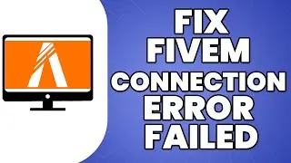 How To Fix FiveM Connection Error Failed