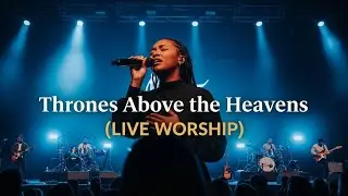 Thrones Above the Heavens &mdash; Jesus Reigns Forever (LIVE WORSHIP)