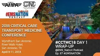 EMSNation Ep. #67 Critical Care Transport Medicine Conference: Day 1 Wrap-Up #CCTMC18 @AMPADocs
