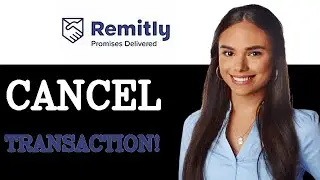 How To Cancel Remitly Transaction (2025)