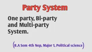 Party System: One party, Bi-party and Multi-party System.