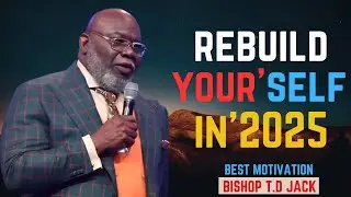 REBUILD YOURSELF IN 2025 | Best Motivational Speech By T.D Jakes