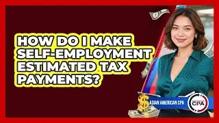 How Do I Make Self-Employment Estimated Tax Payments?