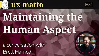 Maintaining the Human Aspect &mdash; A conversation with Brett Harned &mdash; E21