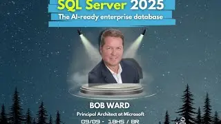 09/12 - BOB WARD - SQL Server 2025: The AI-ready enterprise database