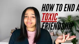 How To End A Toxic  Friendship
