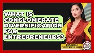 What Is Conglomerate Diversification For Entrepreneurs? - Asian American Entrepreneurship Success