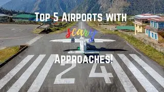 Top 5 Airports with SCARY Approaches!