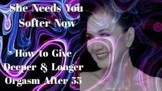 She Needs You Softer Now: How to Give Deeper Pleasure After 55 (Emotional & Intimate Advice)