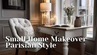 Small Home Makeover Parisian Style | Elegant French Decor Ideas for Stylish Living