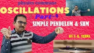 Oscillations Part - 9 | Simple Pendulum and Simple Harmonic Motion | Time Period | S. K. Verma