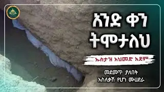 ሀዲስ በአማርኛ |አንድ ቀን ትሞታለህ| ኡስታዝ አህመድ አደም|ustaz ahmed adem|hadis amharic|dawa amharic|ሀዲስ|ሀድስ በአማርኛ|ዳእዋ