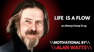 LIFE IS A FLOW THE MOTIVATIONAL SPEECH ALAN WATTS