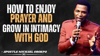 HOW TO BUILD A STRONG INTIMACY AND FELLOWSHIP WITH GOD||APOSTLE MICHAEL OROKPO
