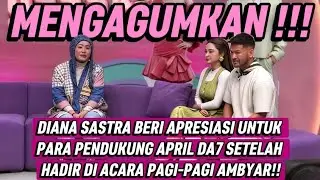 DIANA SASTRA BERI APRESIASI UNTUK PARA PENDUKUNG APRIL DA7 SETELAH HADIR DI ACARA PAGI-PAGI AMBYAR!!