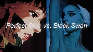 Perfect Blue vs. Black Swan
