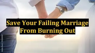 Save Your Failing Marriage From Burning Out