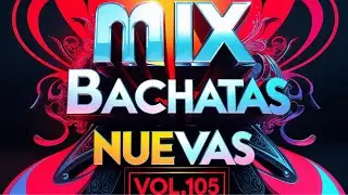 MIX BACHATAS NUEVAS 2025 disfrútala vol.105