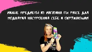 Милые предметы из магазина Fix Price для поднятия настроения себе и окружающим