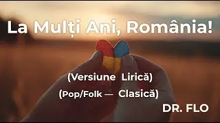 🇷🇴🎉 La Mulți Ani, Rom&acirc;nia! (Versiune Lirică &mdash; Pop/Folk &mdash; Clasică) | Dr. Flo
