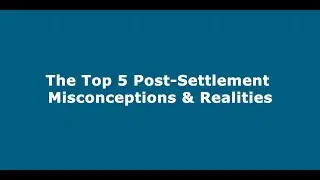 The Top 5 Post-Settlement Misconceptions & Realities: What an Administration Sees After Settlement