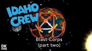 The Idaho Crew Presents Blast Corps (part two)