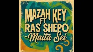 Mazah Key ft Ras Shepo - Maita Sei (Official Audio)