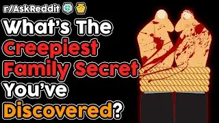 What's The Creepiest Family Secret You've Discovered? (r/AskReddit Top Stories)