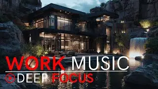 High Focus Work Music | Maximize Productivity & Eliminate Distractions