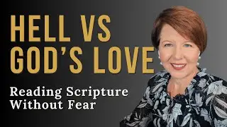 Hell vs God's Love - How to Study the Bible through Faith, not Fear