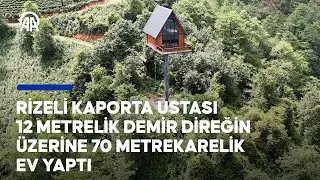 Rizeli kaporta ustası 12 metrelik demir direğin &uuml;zerine 70 metrekarelik ev yaptı