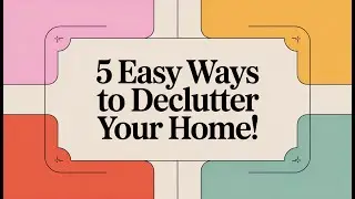 5 Easy Ways to Declutter Your Home!