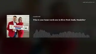 What is your home worth now in River Park South, Manitoba?