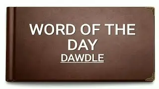 Dawdle || Meaning || Synonym ||  Antonym