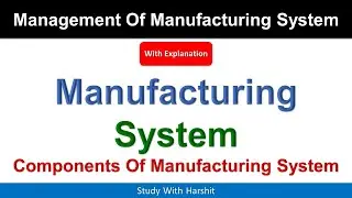 Manufacturing System And Its Components | In Management Of Manufacturing System