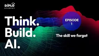 Think. Build. AI - Episode 1: The skill we forgot