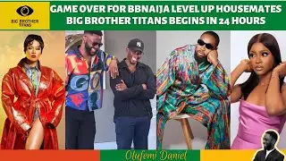 BBTITANS BEGINS! GAME OVER FOR BBNAIJA LEVEL UP HOUSEMATES | BIG BROTHER TITANS BEGINS IN 24 HOURS