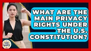 What Are the Main Privacy Rights Under the U.S. Constitution? | Guide To Your Rights News
