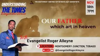 Our Father Which Art in Heaven | Understanding The Times | Evangelist Roger Alleyne