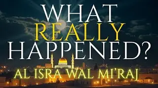 The Night the Prophet ﷺ Ascended to Heaven: Secrets of Isra wal-Mi’raj