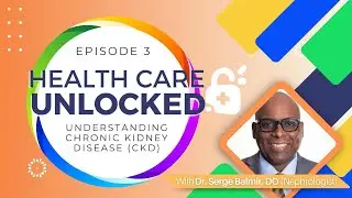 Healthcare Unlocked: S1 E3 - Understanding Chronic Kidney Disease | Dr. Serge Balmir